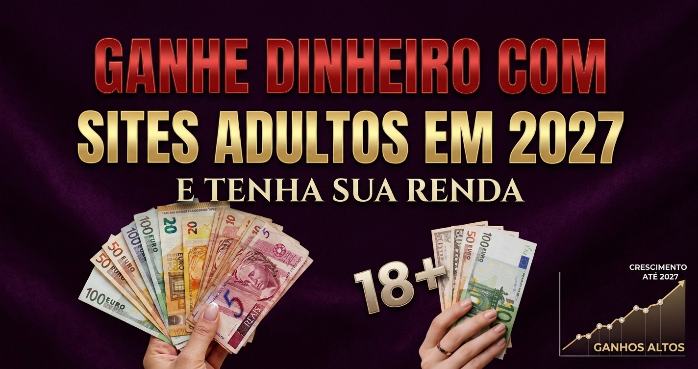 Como Ganhar Dinheiro Divulgando Sites Adultos em 2027: Oportunidades no Mercado Internacional