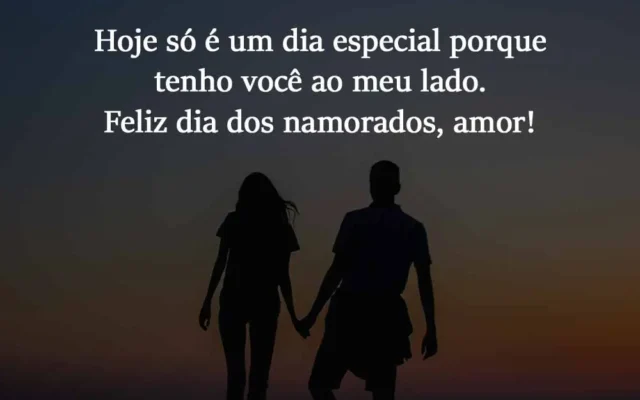 Hoje só é um dia especial porque tenho você ao meu lado. Feliz dia dos namorados, amor!