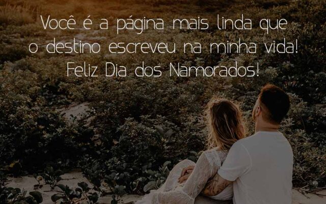Você é a página mais linda que o destino escreveu na minha vida! Feliz Dia dos Namorados!